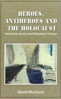Heroes, Antiheroes and the Holocaust